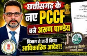 छत्तीसगढ़ को मिला नया वन बल प्रमुख, अरुण कुमार पांडेय संभालेंगे PCCF की जिम्मेदारी