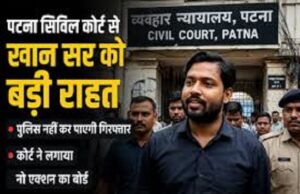 बड़ी खबर – खान सर की गिरफ्तारी पर रोक, पटना जिला कोर्ट से मिली राहत